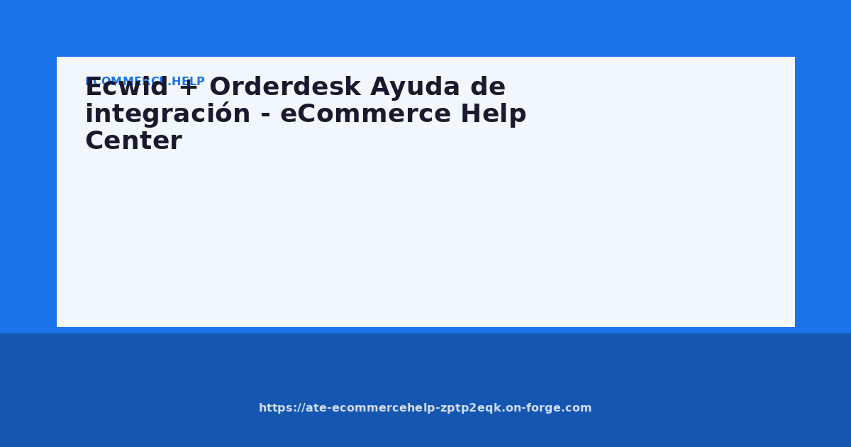 Ecwid + Orderdesk Ayuda de integración - eCommerce Help Center