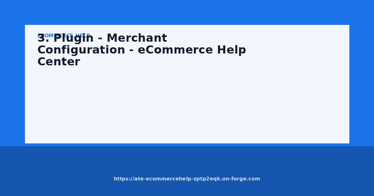 3. Plugin - Merchant Configuration - eCommerce Help Center
