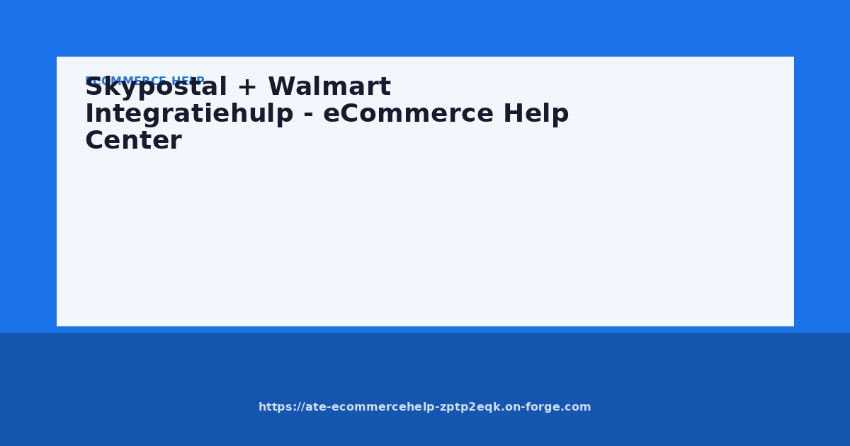 Skypostal + Walmart Integratiehulp - eCommerce Help Center