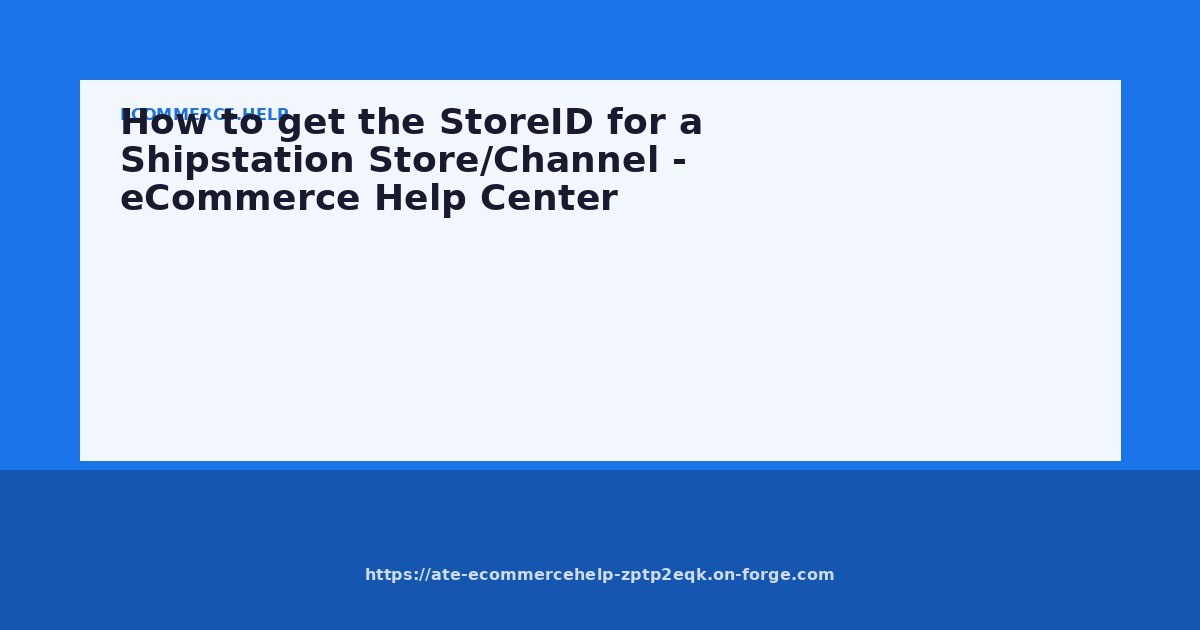 How to get the StoreID for a Shipstation Store/Channel - eCommerce Help ...