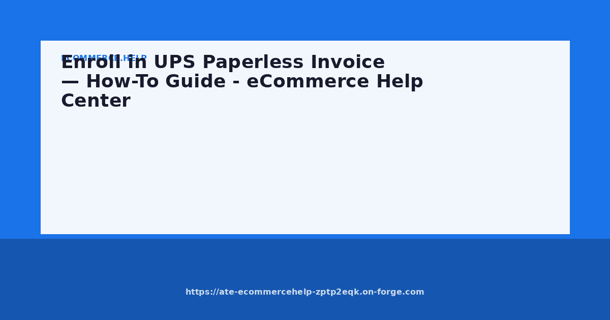 Enroll in UPS Paperless Invoice — How-To Guide - eCommerce Help Center