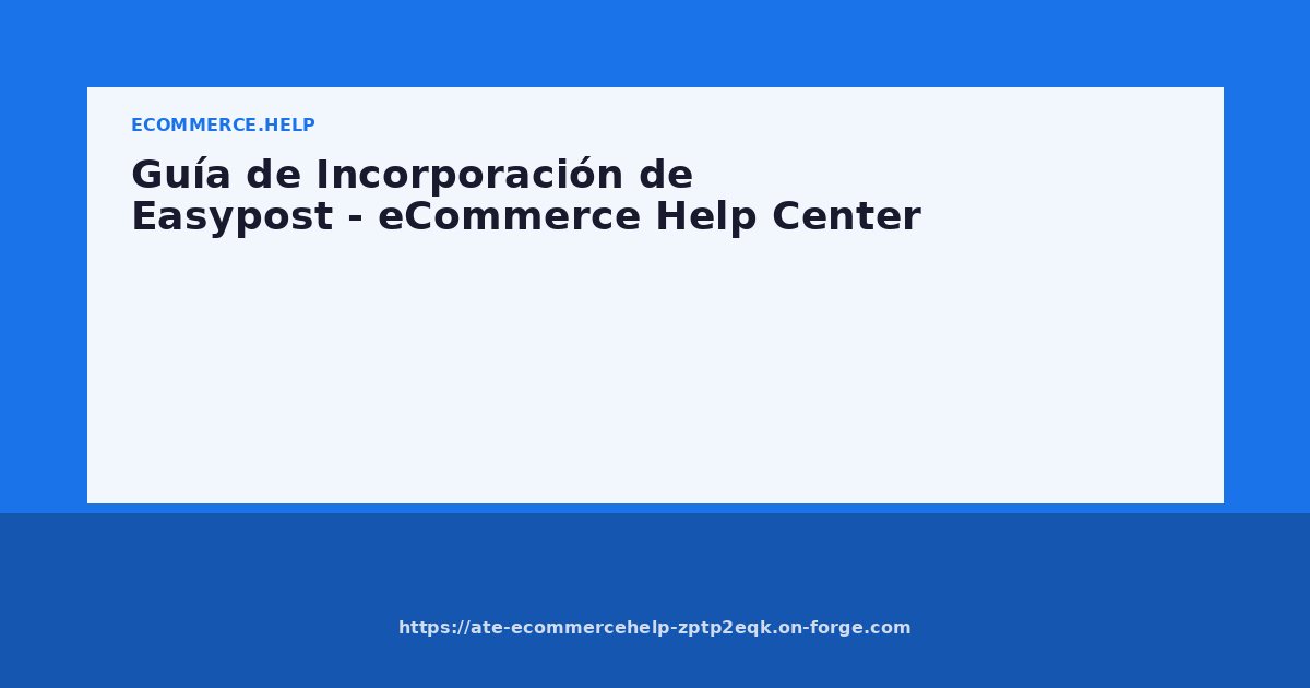 Guía de Incorporación de Easypost - eCommerce Help Center