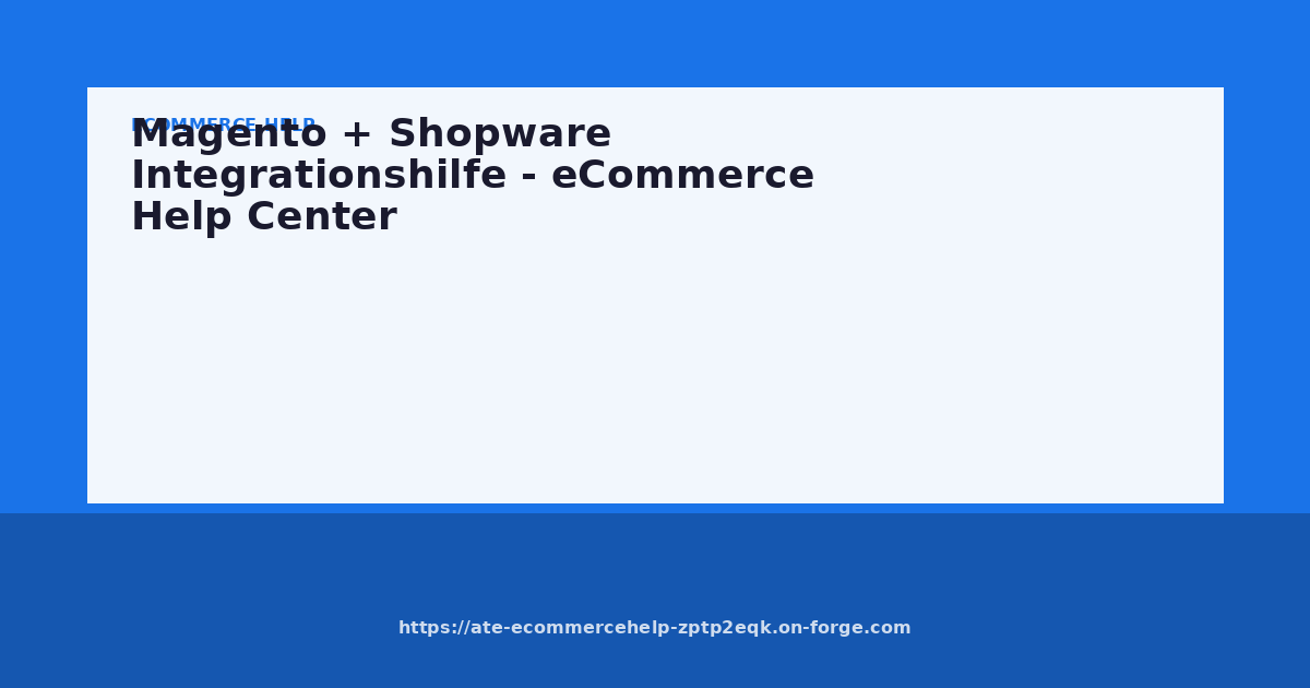 Magento + Shopware Integrationshilfe - eCommerce Help Center