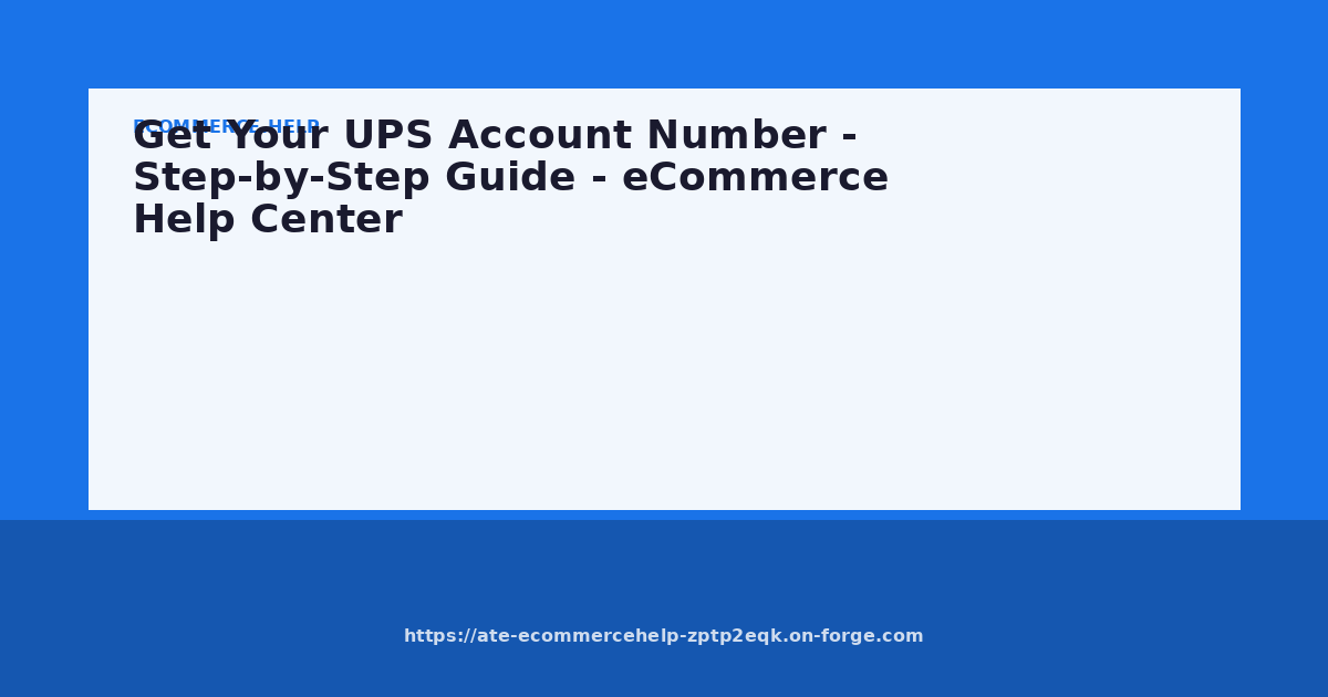 Get Your UPS Account Number - Step-by-Step Guide - eCommerce Help Center